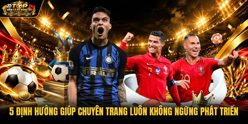 5 định hướng giúp chuyên trang luôn không ngừng phát triển 5 định hướng giúp chuyên trang luôn không ngừng phát triển
