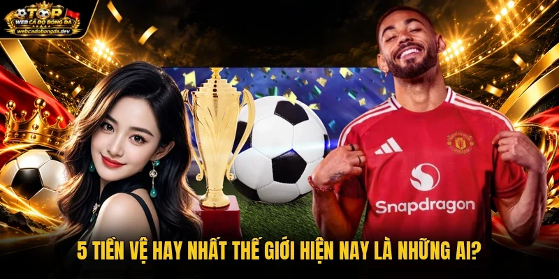 5 tiền vệ hay nhất thế giới hiện nay là những ai?