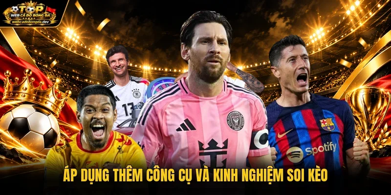 Áp dụng thêm công cụ và kinh nghiệm soi kèo