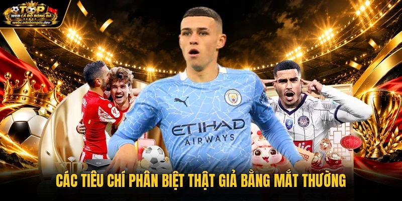 Các tiêu chí phân biệt thật giả bằng mắt thường Các tiêu chí phân biệt thật giả bằng mắt thường