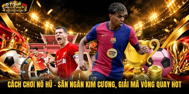 Cách Chơi Nổ Hũ - Săn Ngàn Kim Cương, Giải Mã Vòng Quay Hot