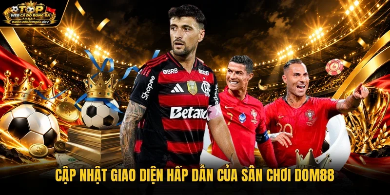 Cập nhật giao diện hấp dẫn của sân chơi Dom88