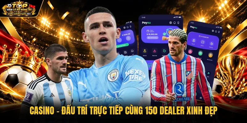 Casino - Đấu trí trực tiếp cùng 150 dealer xinh đẹp