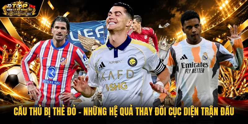 Cầu Thủ Bị Thẻ Đỏ - Những Hệ Quả Thay Đổi Cục Diện Trận Đấu
