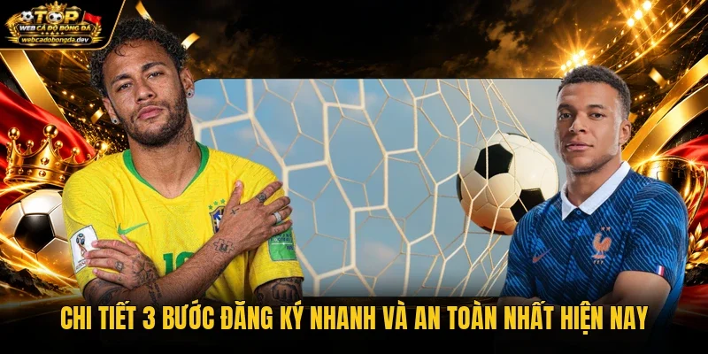 Chi tiết 3 bước đăng ký nhanh và an toàn nhất hiện nay