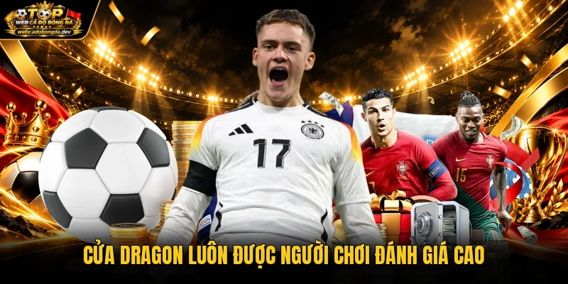 Cửa Dragon luôn được người chơi đánh giá cao Cửa Dragon luôn được người chơi đánh giá cao
