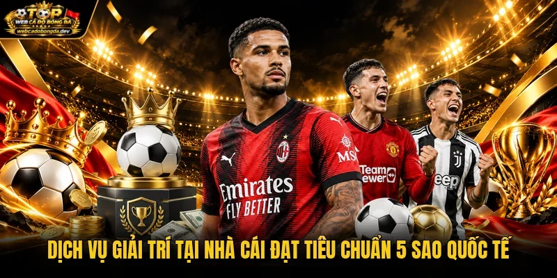 Dịch vụ giải trí tại nhà cái đạt tiêu chuẩn 5 sao quốc tế Dịch vụ giải trí tại nhà cái đạt tiêu chuẩn 5 sao quốc tế
