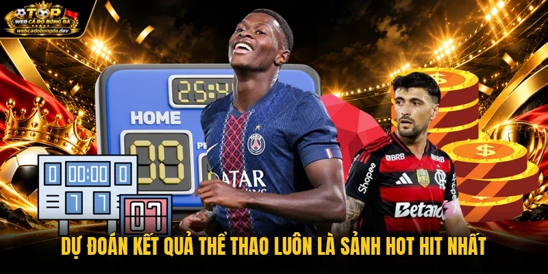 Dự đoán kết quả thể thao luôn là sảnh hot hit nhất Dự đoán kết quả thể thao luôn là sảnh hot hit nhất