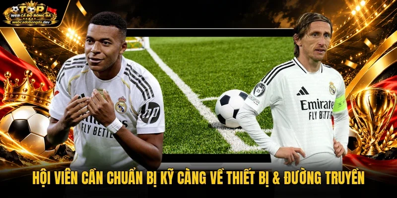Hội viên cần chuẩn bị kỹ càng về thiết bị & đường truyền Hội viên cần chuẩn bị kỹ càng về thiết bị & đường truyền
