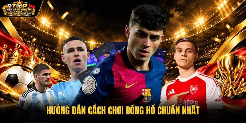 Hướng dẫn cách chơi Rồng Hổ chuẩn nhất Hướng dẫn cách chơi Rồng Hổ chuẩn nhất
