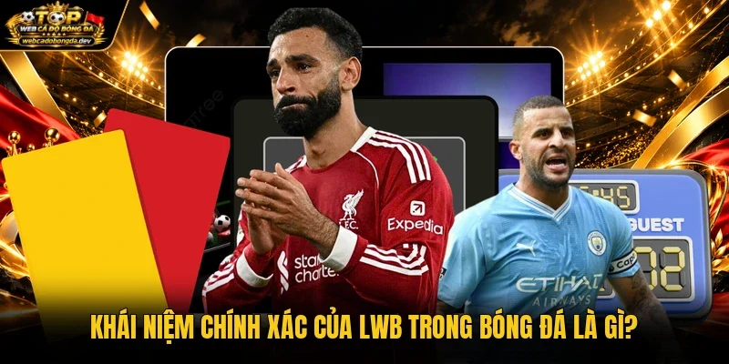 Khái niệm chính xác của LWB trong bóng đá là gì?