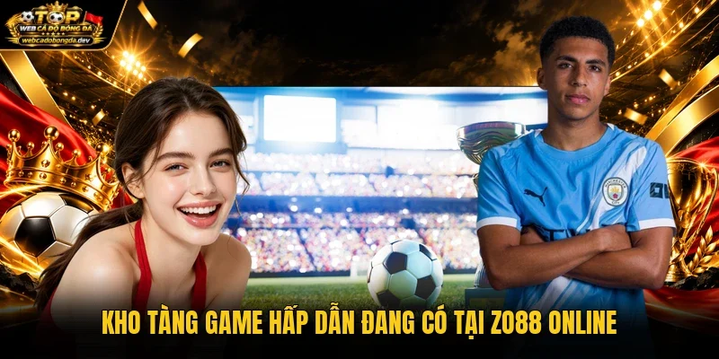 Kho tàng game hấp dẫn đang có tại Zo88 online Kho tàng game hấp dẫn đang có tại Zo88 online