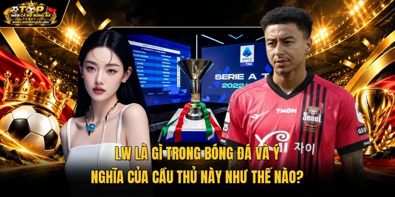 LW là gì trong bóng đá và ý nghĩa của cầu thủ này như thế nào?