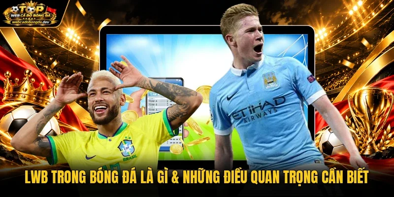 LWB Trong Bóng Đá Là Gì & Những Điều Quan Trọng Cần Biết
