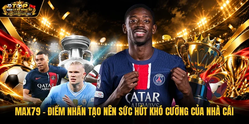 Max79 - Điểm Nhấn Tạo Nên Sức Hút Khó Cưỡng Của Nhà Cái