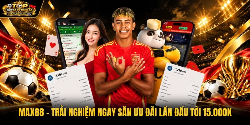Max88 – Trải Nghiệm Ngay Săn Ưu Đãi Lần Đầu Tới 15.000k