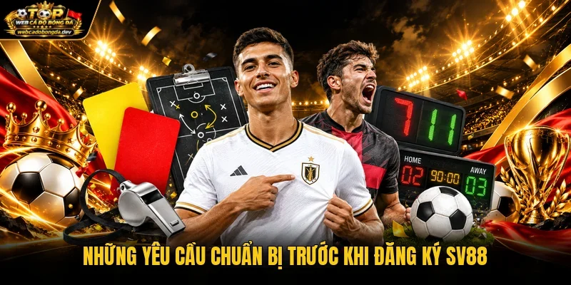 Những yêu cầu chuẩn bị trước khi đăng ký SV88 Những yêu cầu chuẩn bị trước khi đăng ký SV88