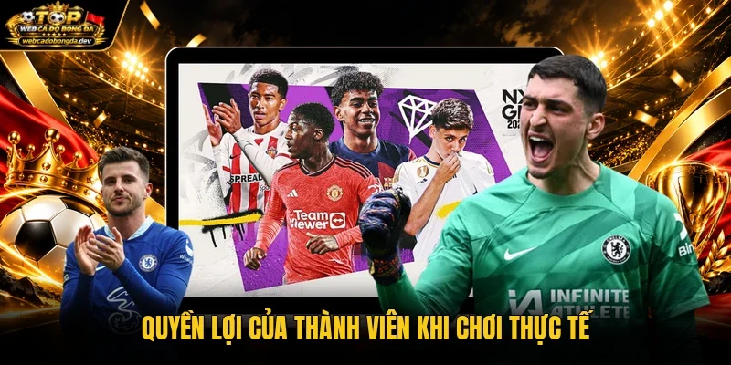 Quyền lợi của thành viên khi chơi thực tế