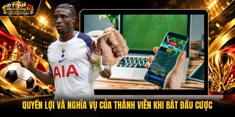 Quyền lợi và nghĩa vụ của thành viên khi bắt đầu cược