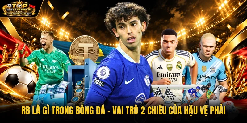 RB Là Gì Trong Bóng Đá - Vai Trò 2 Chiều Của Hậu Vệ Phải