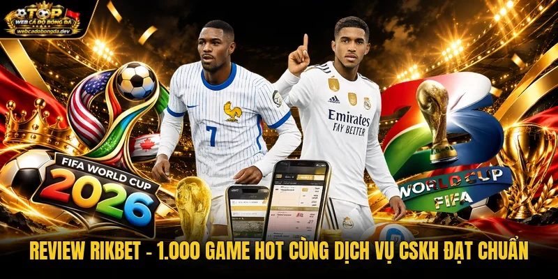 Review Rikbet - 1.000 Game Hot Cùng Dịch Vụ CSKH Đạt Chuẩn