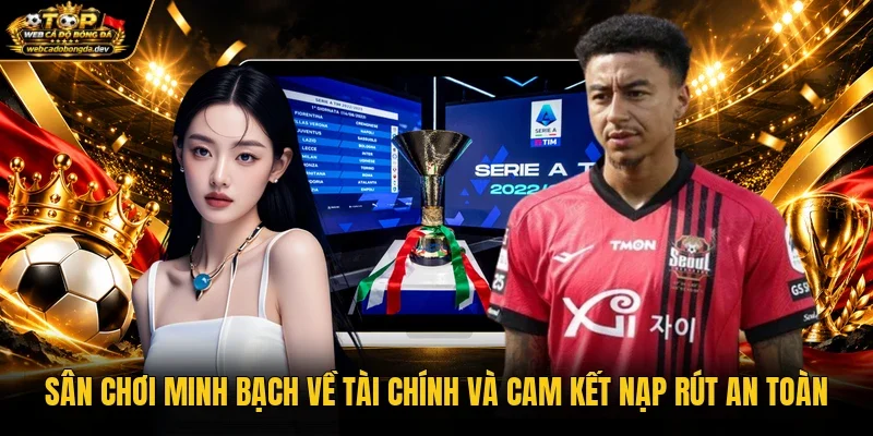 Sân chơi minh bạch về tài chính và cam kết nạp rút an toàn Sân chơi minh bạch về tài chính và cam kết nạp rút an toàn
