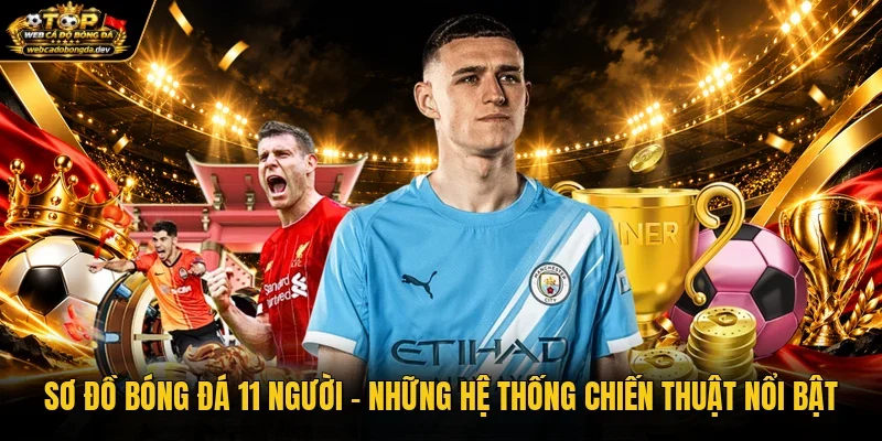 Sơ Đồ Bóng Đá 11 Người - Những Hệ Thống Chiến Thuật Nổi Bật