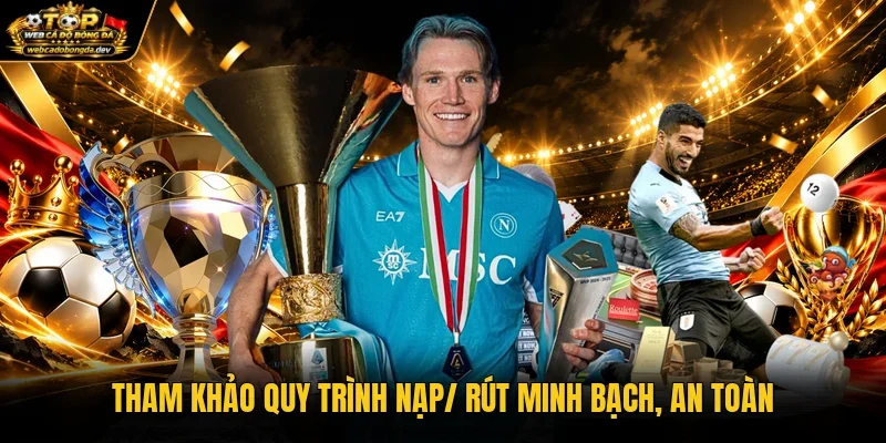 Tham khảo quy trình nạp/ rút minh bạch, an toàn Tham khảo quy trình nạp/ rút minh bạch, an toàn