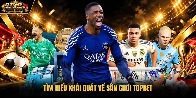 Tìm hiểu khái quát về sân chơi Topbet Tìm hiểu khái quát về sân chơi Topbet