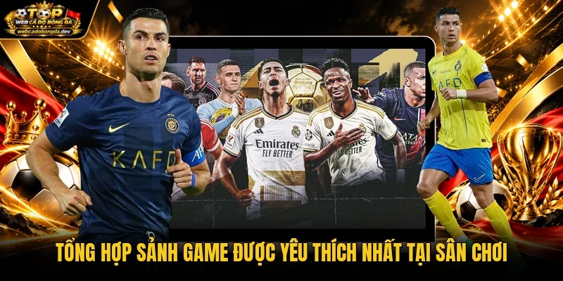 Tổng hợp sảnh game được yêu thích nhất tại sân chơi
