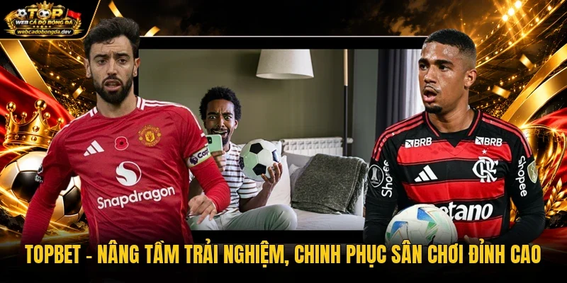 Topbet - Nâng Tầm Trải Nghiệm, Chinh Phục Sân Chơi Đỉnh Cao