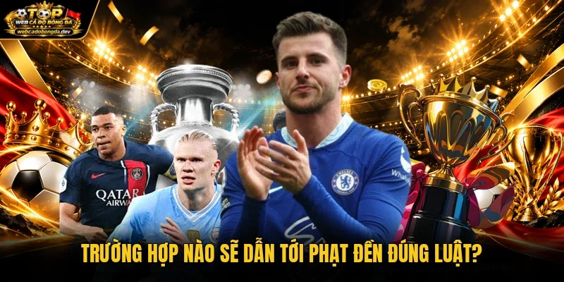 Trường hợp nào sẽ dẫn tới phạt đền đúng luật?