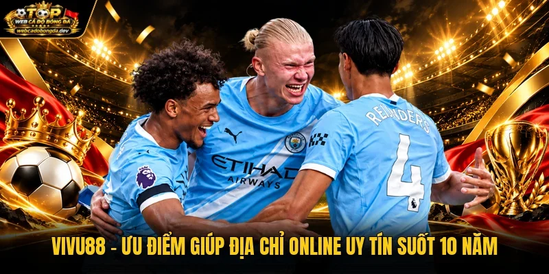 Vivu88 - Ưu Điểm Giúp Địa Chỉ Online Uy Tín Suốt 10 Năm