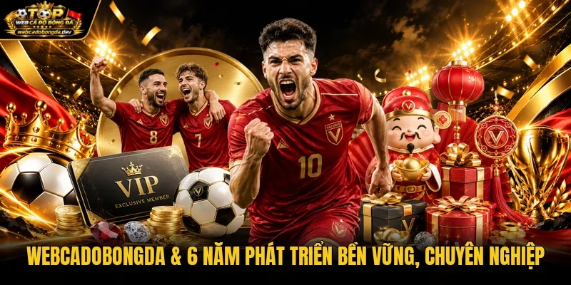 WEBCADOBONGDA & 6 năm phát triển bền vững, chuyên nghiệp WEBCADOBONGDA & 6 năm phát triển bền vững, chuyên nghiệp